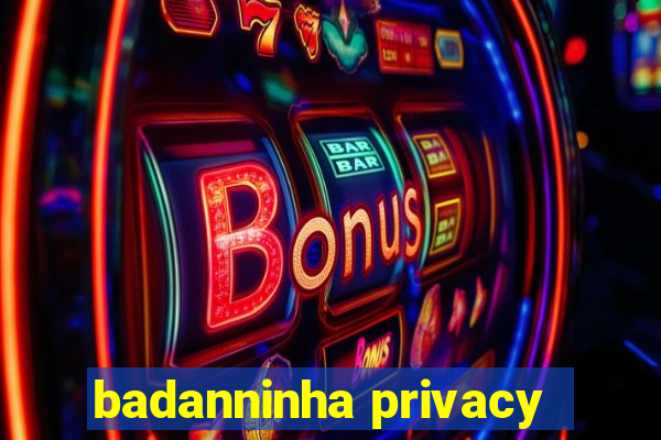 badanninha privacy